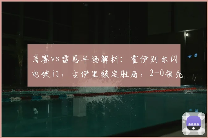 马赛vs雷恩半场解析：霍伊别尔闪电破门，古伊里锁定胜局，2-0领先如何达成？